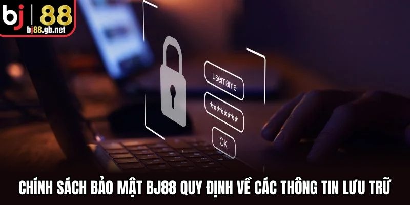 Chính sách bảo mật BJ88 quy định về các thông tin lưu trữ
