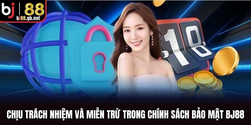 Chịu trách nhiệm và miễn trừ trong chính sách bảo mật BJ88