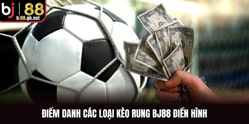 Điểm danh các loại kèo rung BJ88 điển hình