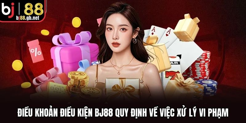 Điều khoản điều kiện BJ88 quy định về việc xử lý vi phạm