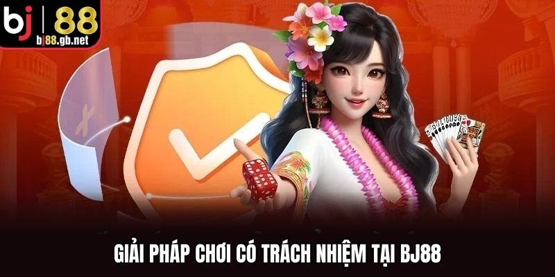 Giải pháp chơi có trách nhiệm tại BJ88