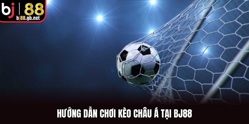 Hướng dẫn chơi kèo châu Á tại BJ88