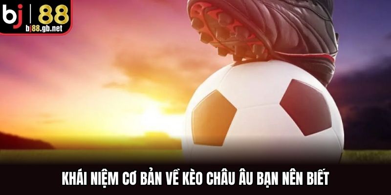 Khái niệm cơ bản về Kèo châu Âu bạn nên biết