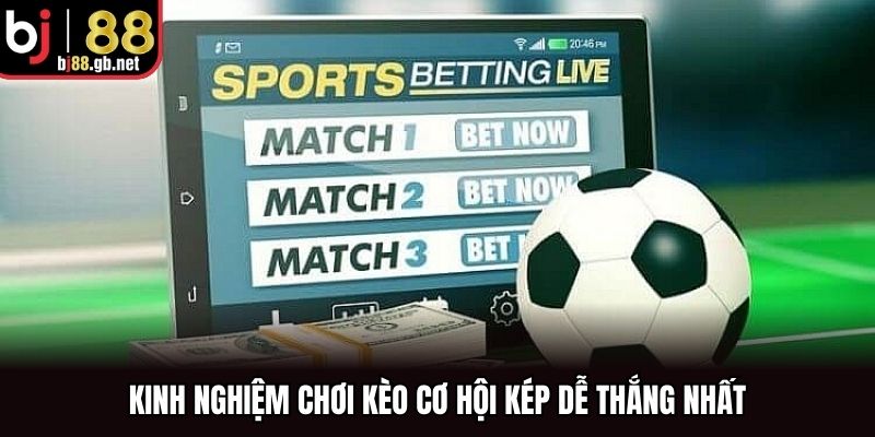 Kinh nghiệm chơi kèo cơ hội kép dễ thắng nhất
