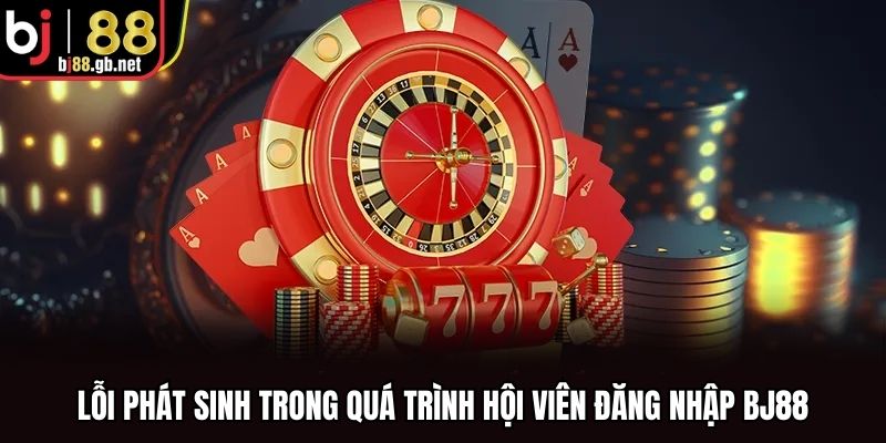 Lỗi phát sinh trong quá trình hội viên đăng nhập BJ88