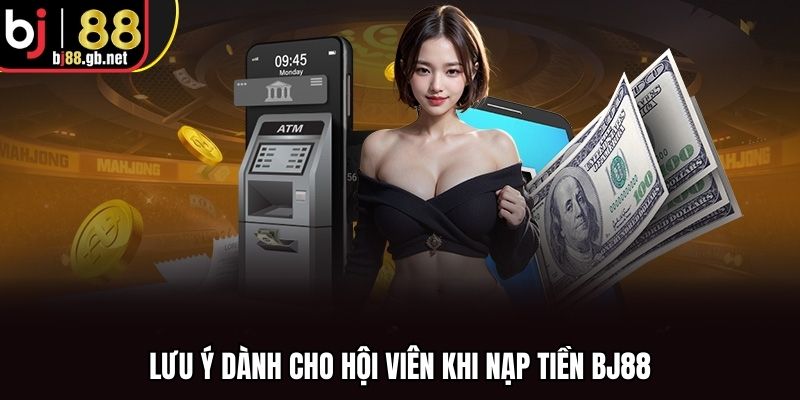 Lưu ý dành cho hội viên khi nạp tiền BJ88