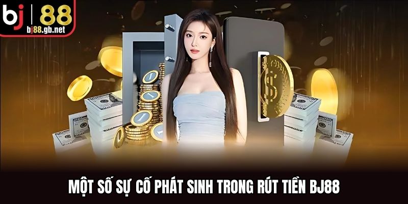 Một số sự cố phát sinh trong rút tiền BJ88