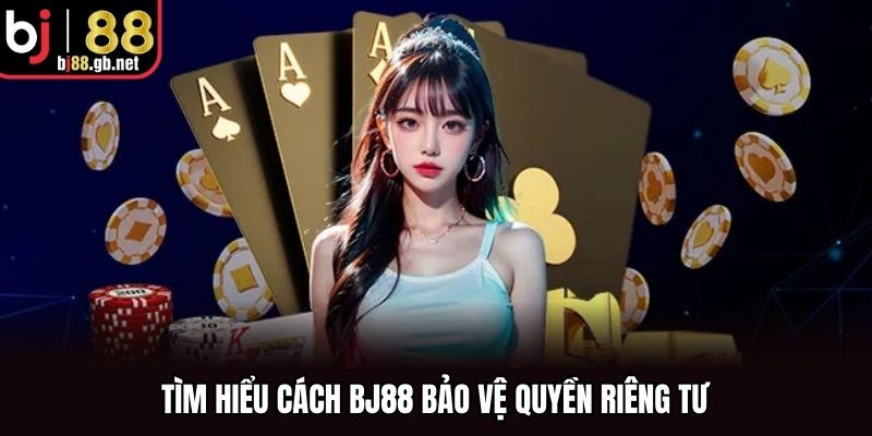 Tìm hiểu cách BJ88 bảo vệ quyền riêng tư