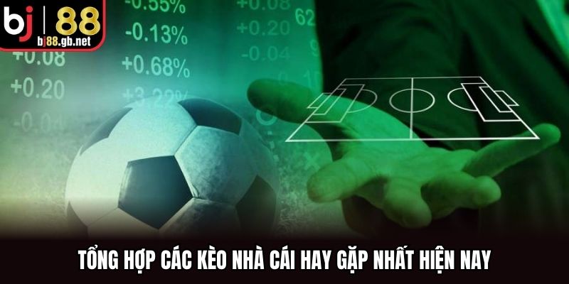Tổng hợp các kèo nhà cái hay gặp nhất hiện nay